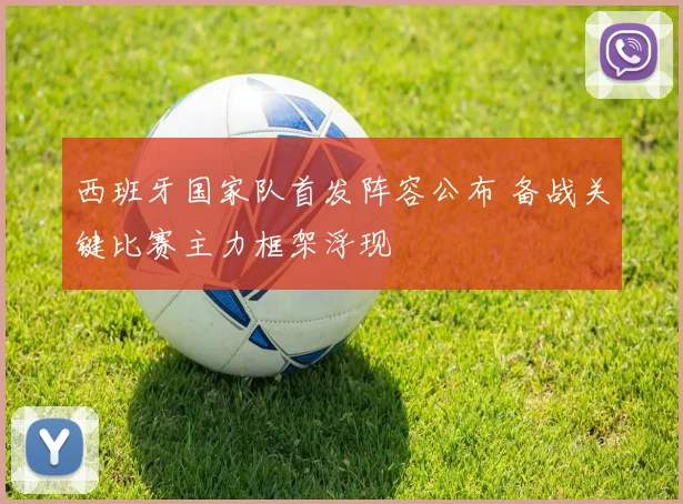 西班牙国家队首发阵容公布 备战关键比赛主力框架浮现