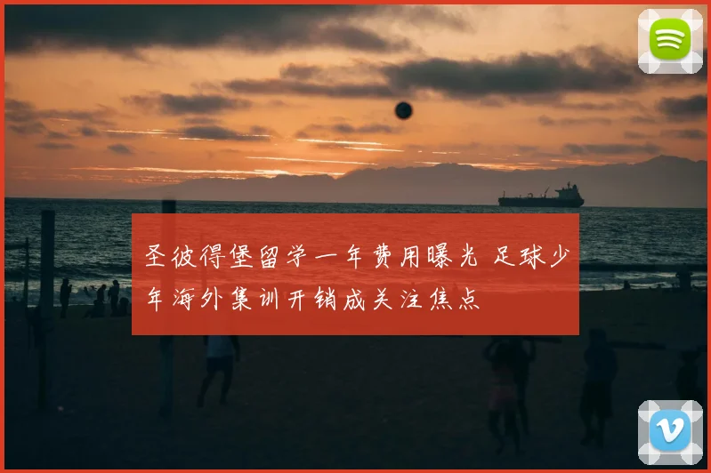 圣彼得堡留学一年费用曝光 足球少年海外集训开销成关注焦点
