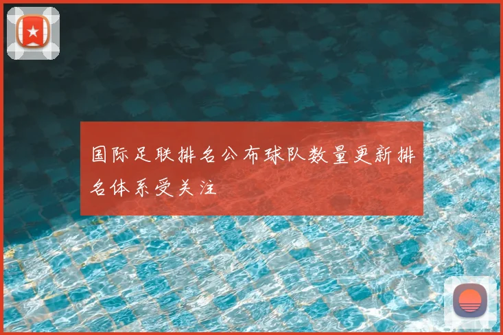 国际足联排名公布球队数量更新排名体系受关注