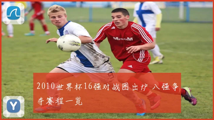 2010世界杯16强对战图出炉 八强争夺赛程一览