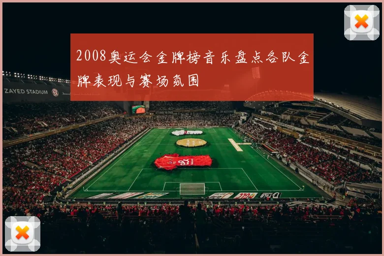 2008奥运会金牌榜音乐盘点各队金牌表现与赛场氛围