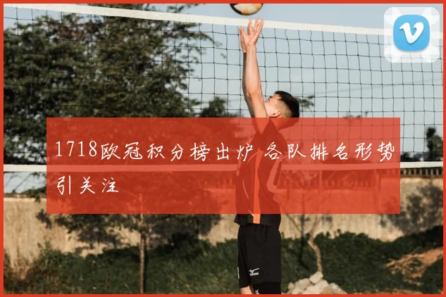 1718欧冠积分榜出炉 各队排名形势引关注