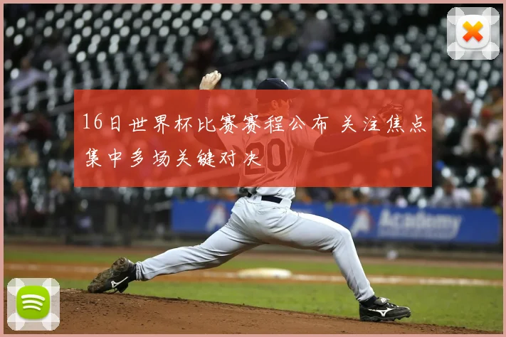 16日世界杯比赛赛程公布 关注焦点集中多场关键对决